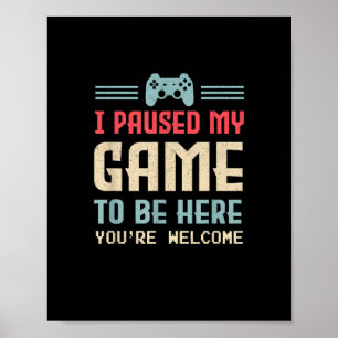Ich habe mein Spiel angehalten, hier zu sein, sind Poster