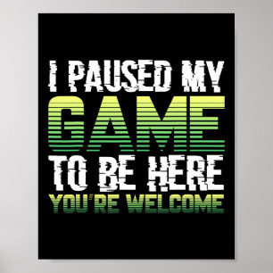 Ich habe mein Spiel angehalten, um hier zu sein -  Poster