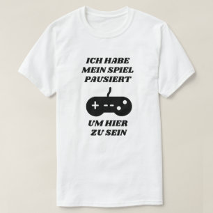 Ich habe mein Spiel auf Deutsch unterbrochen T-Shirt