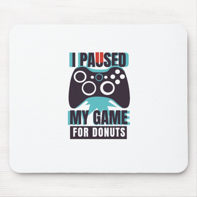 Ich habe mein Spiel für Donuts unterbrochen Mousepad (Vorne)