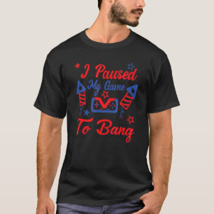 Ich habe mein Spiel nur unterbrochen, um am 4. Jul T-Shirt