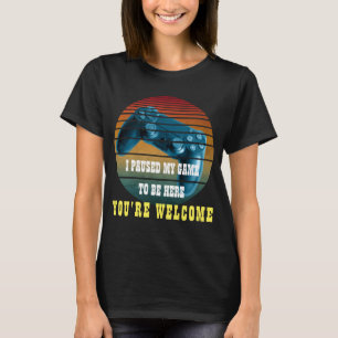 Ich habe mein Spiel pausiert, um hier zu sein, bit T-Shirt
