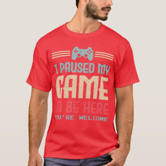Ich habe mein Spiel pausiert, um hier zu sein. Dan T-Shirt