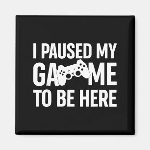 Ich habe mein Spiel pausiert, um hier zu sein Game Magnet