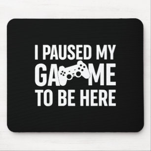 Ich habe mein Spiel pausiert, um hier zu sein Game Mousepad
