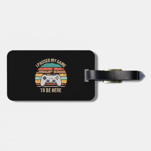 Ich habe mein Spiel pausiert, um hier zu sein Gepäckanhänger