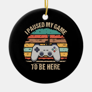 Ich habe mein Spiel pausiert, um hier zu sein Keramik Ornament