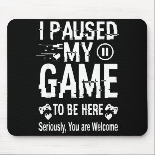 Ich habe mein Spiel pausiert, um hier zu sein Lust Mousepad