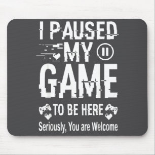 Ich habe mein Spiel pausiert, um hier zu sein Lust Mousepad