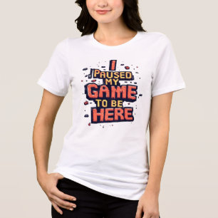 Ich habe mein Spiel pausiert, um hier zu sein Lust Tri-Blend Shirt