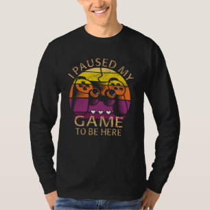 Ich habe mein Spiel pausiert, um hier zu sein T-Shirt
