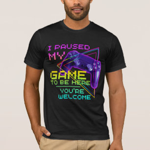 ICH HABE MEIN SPIEL UNTERBROCHEN UM HIER ZU SEIN B T-Shirt