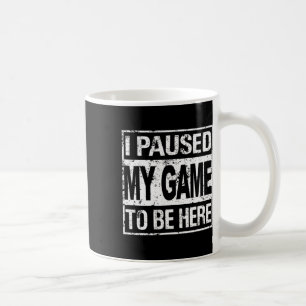 Ich habe mein Spiel unterbrochen, um hier zu sein, Kaffeetasse