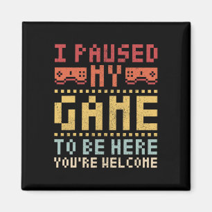 Ich habe mein Spiel unterbrochen, um hier zu sein, Magnet