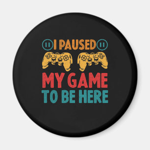 Ich habe mein Spiel unterbrochen, um hier zu sein  Magnet