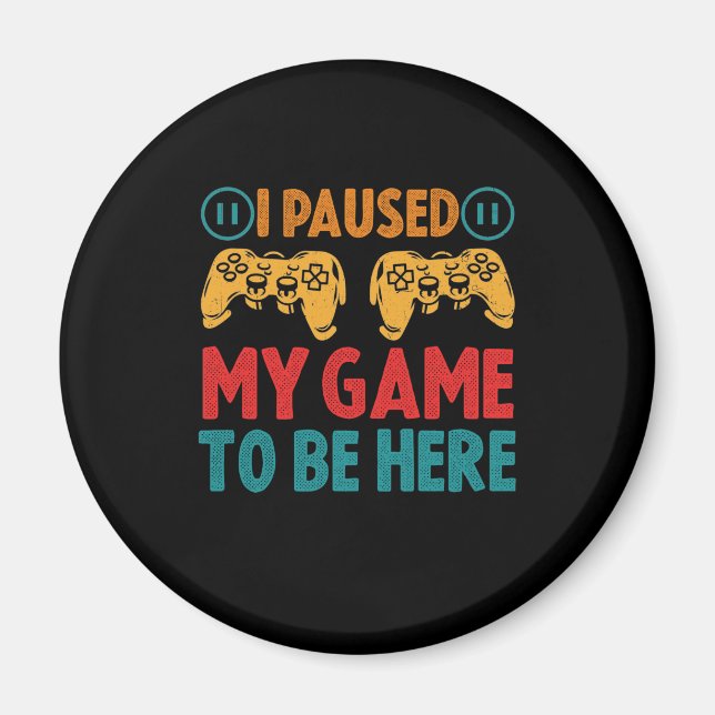 Ich habe mein Spiel unterbrochen, um hier zu sein  Magnet (Vorne)