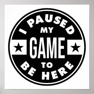 Ich habe mein Spiel unterbrochen, um hier zu sein Poster