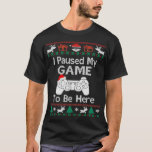 Ich habe mein Spiel unterbrochen, um hier zu sein  T-Shirt<br><div class="desc">I paused my game to be grae ugly christmas sweater .Check out our family t shirt selection for the very best in unique or custom,  handmade pits from our shops.</div>