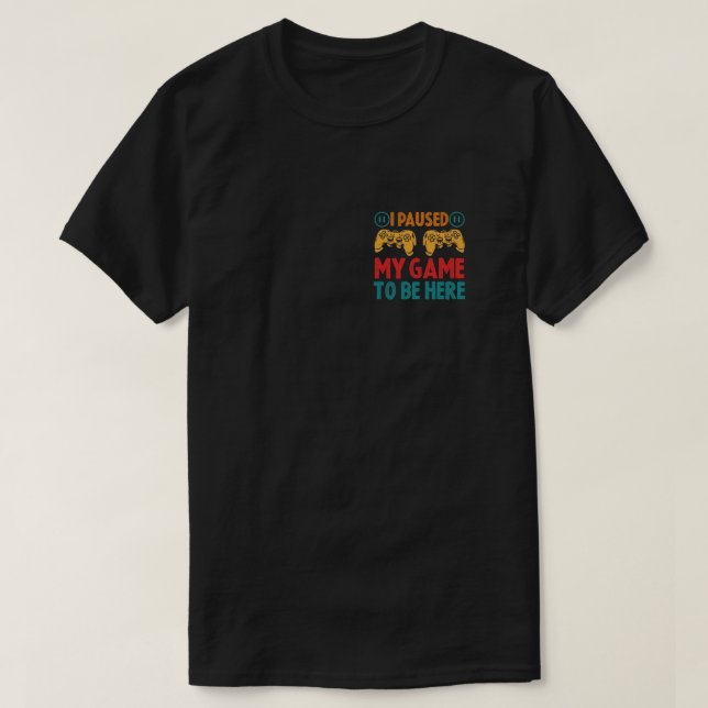 Ich habe mein Spiel unterbrochen, um hier zu sein  T-Shirt (Design vorne)