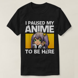 Ich habe meine Anime-Serie pausiert, um hier zu se T-Shirt