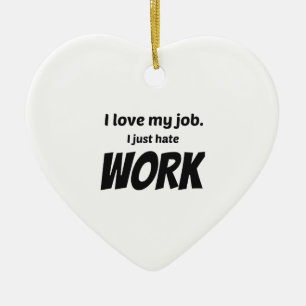 Ich habe meine Arbeit Liebe. Ich hasse nur Arbeit Keramik Ornament