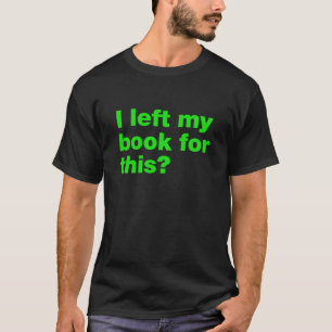Ich habe meine Bücher dafür verlassen? T-Shirt