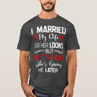 Ich habe meine Ehefrau für ihre Aussehen Verheirat T-Shirt