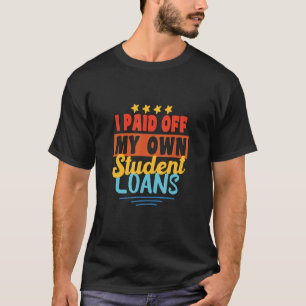 Ich habe meine eigenen Studiendarlehen bezahlt T-Shirt