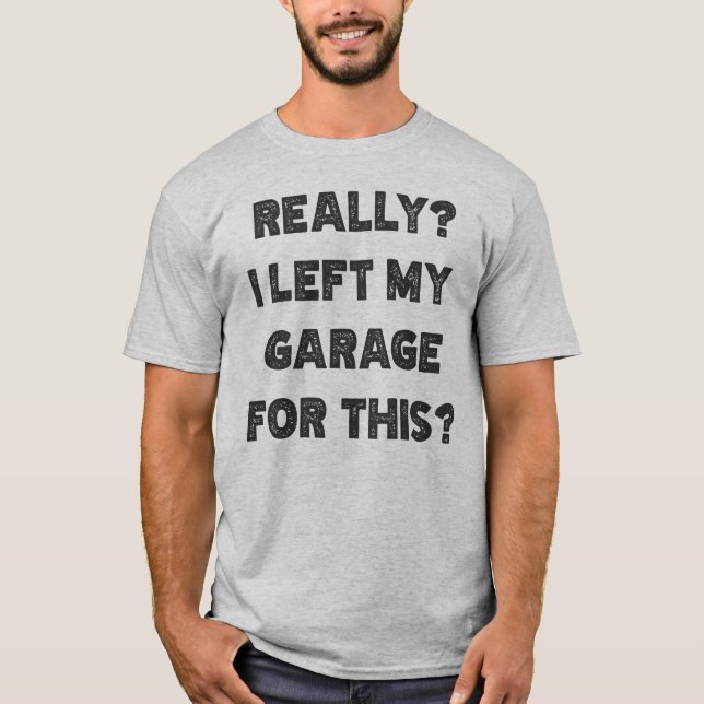 Ich habe meine Garage dafür wirklich Verlassen T-Shirt (Vorderseite)