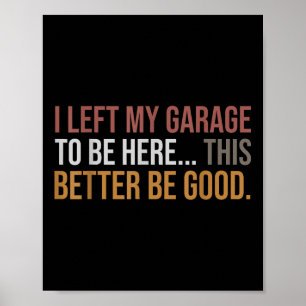Ich habe meine Garage Verlassen, hier zu sein. Poster