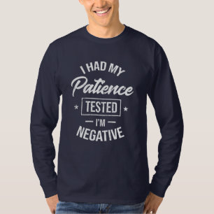 Ich habe meine Geduld getestet, ich bin negativ -  T-Shirt