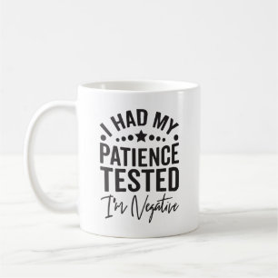Ich habe meine Geduld testen lassen, ich bin negat Kaffeetasse