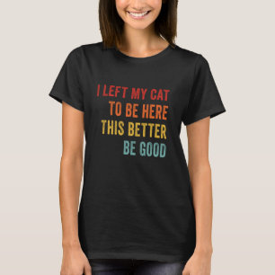 Ich habe meine Katze hier gelassen, das ist besser T-Shirt
