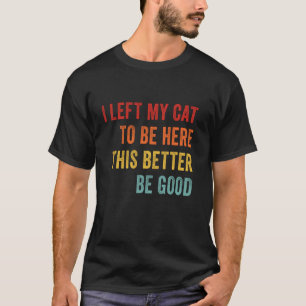 Ich habe meine Katze hier gelassen, das ist besser T-Shirt