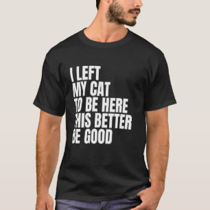 Ich habe meine Katze hier gelassen. Das sollte bes T-Shirt