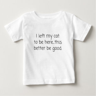 Ich habe meine Katze Verlassen, um hier zu sein, w Baby T-shirt
