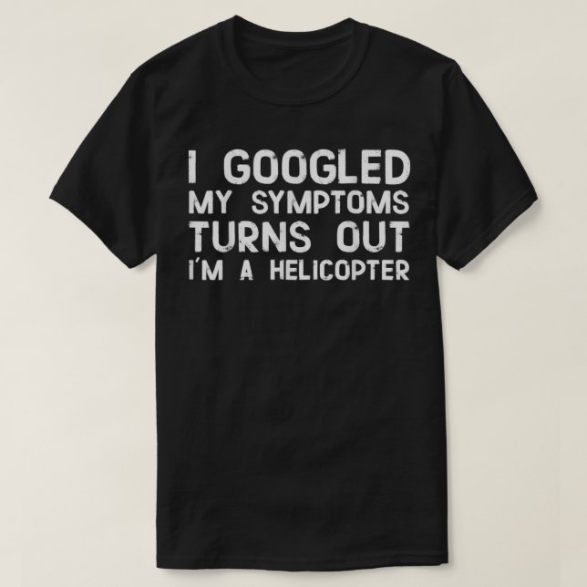 Ich habe meine Symptome gegoogelt, und es stellt s T-Shirt (Design vorne)