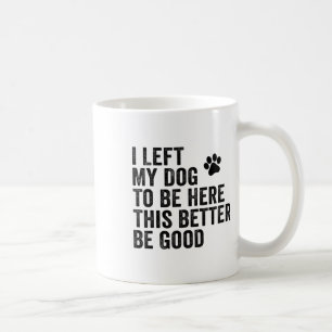 Ich habe meinem Hund Verlassen, hier zu sein, dami Kaffeetasse
