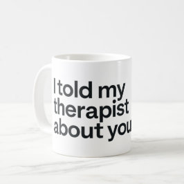 Ich habe meinem Therapeuten von dir erzählt Kaffeetasse