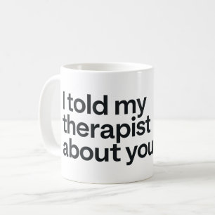Ich habe meinem Therapeuten von dir erzählt Kaffeetasse