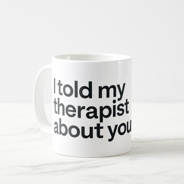 Ich habe meinem Therapeuten von dir erzählt Kaffeetasse (Vorderseite Links)