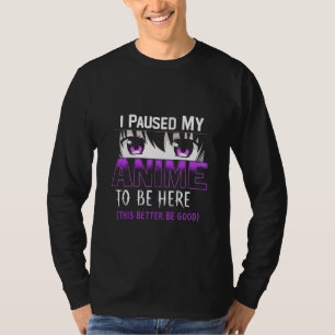Ich habe meinen Anime angehalten, hier zu sein, is T-Shirt