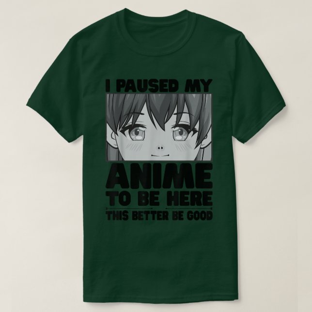 Ich habe meinen Anime angehalten, hier zu sein, so T-Shirt (Design vorne)