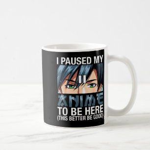 Ich habe meinen Anime pausiert, um hier zu sein Ja Kaffeetasse