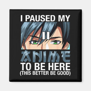 Ich habe meinen Anime pausiert, um hier zu sein Ja Magnet