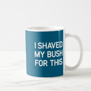 Ich habe meinen Busch dafür rasiert, Lustig, Witze Kaffeetasse