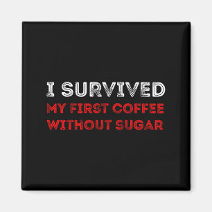 Ich habe meinen ersten Kaffee ohne Zucker überlebt Magnet