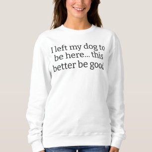 Ich habe meinen Hund dagelassen, damit ich hier se Sweatshirt