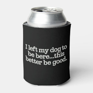 Ich habe meinen Hund hier gelassen, das sollte bes Dosenkühler