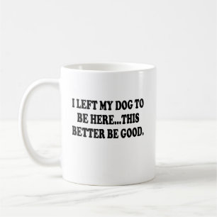 Ich habe meinen Hund hier gelassen, das sollte bes Kaffeetasse